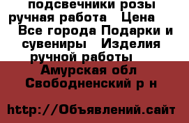 подсвечники розы ручная работа › Цена ­ 1 - Все города Подарки и сувениры » Изделия ручной работы   . Амурская обл.,Свободненский р-н